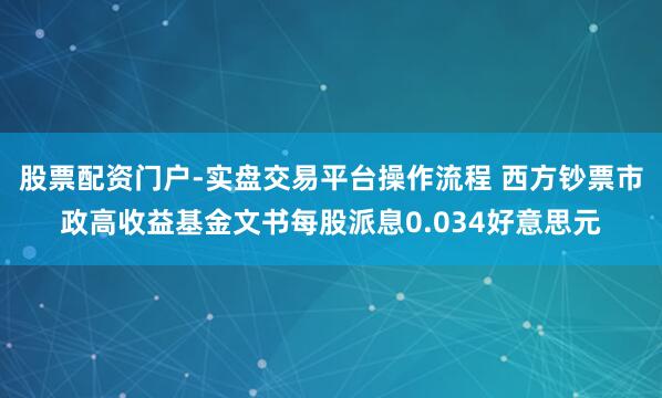 股票配资门户-实盘交易平台操作流程 西方钞票市政高收益基金文书每股派息0.034好意思元